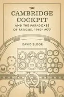 The Cambridge Cockpit and the Paradoxes of Fatigue, 1940â€“1977 - David Bloor