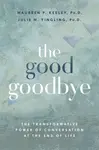 The Good Goodbye - Julie M., Ph.D Yingling, Maureen P., Ph.D Keeley