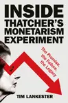 Inside Thatcherâ€™s Monetarism Experiment - Tim  Lankester