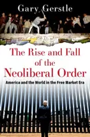 The Rise and Fall of the Neoliberal Order - Gary  Gerstle