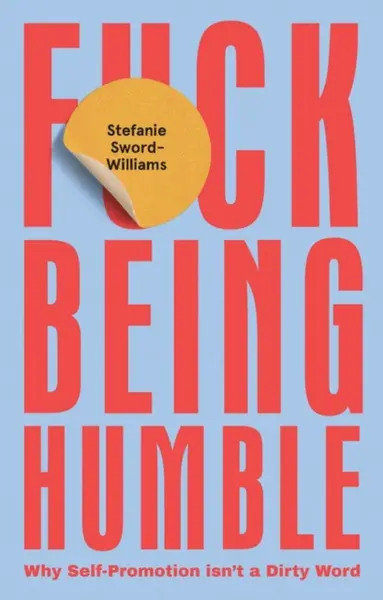 F*ck Being Humble - Stefanie Sword-Williams