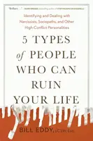 5 Types of People Who Can Ruin Your Life - Bill Eddy