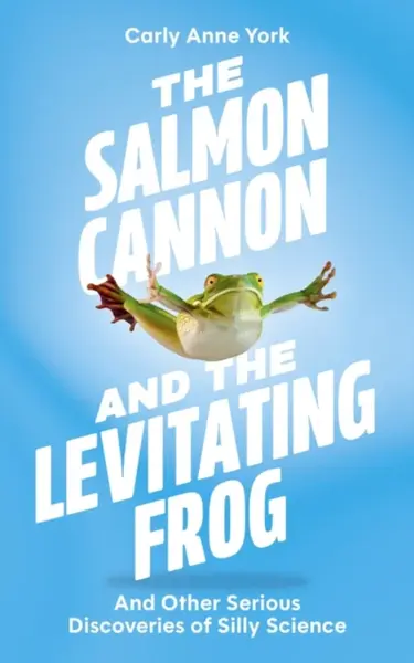 The Salmon Cannon and the Levitating Frog - Carly Anne York
