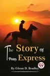 The Story of the Pony Express - Glenn D. Bradley