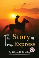 The Story of the Pony Express - Glenn D. Bradley