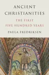 Ancient Christianities - Paula Fredriksen