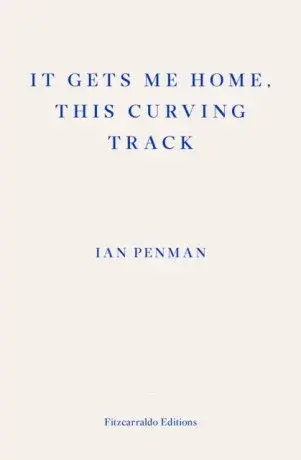 It Gets Me Home, This Curving Track - Ian Penman