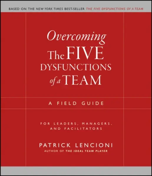 Overcoming the Five Dysfunctions of a Team - Patrick M. Lencioni