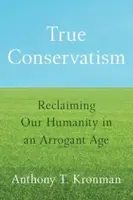 True Conservatism - Anthony T. Kronman
