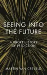 Seeing into the Future - Martin Van Creveld