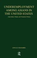 Underemployment Among Asians in the United States - Anna B. Madamba