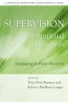 Supervision of Spiritual Directors - Mary Rose Bumpus, Rebecca Bradburn Langer