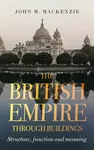 The British Empire Through Buildings - John M. MacKenzie