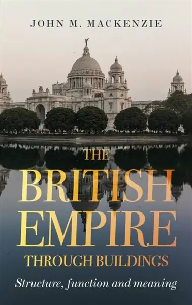 The British Empire Through Buildings - John M. MacKenzie