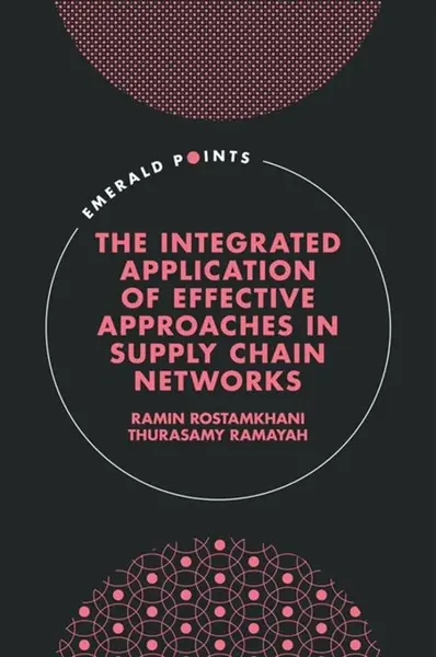 The Integrated Application of Effective Approaches in Supply Chain Networks - Ramin  Rostamkhani, Thurasamy  Ramayah