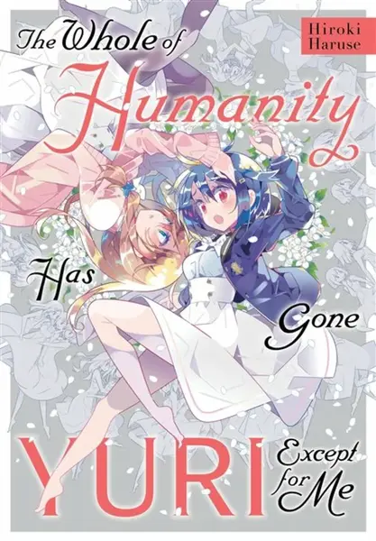 The Whole of Humanity Has Gone Yuri Except for Me - Erin Hickman, Eleanor Summers, Hiroki Haruse