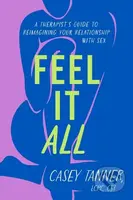 Feel It All (A Therapist's Guide to Reimagining Your Relationship with Sex) - kniha z kategorie Humanitní a společenské vědy
