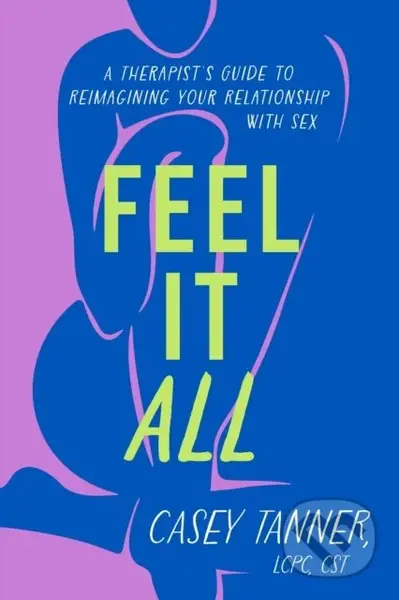 Feel It All (A Therapist's Guide to Reimagining Your Relationship with Sex) - kniha z kategorie Humanitní a společenské vědy