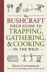 The Bushcraft Field Guide to Trapping, Gathering, and Cooking in the Wild - Dave Canterbury