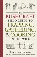 The Bushcraft Field Guide to Trapping, Gathering, and Cooking in the Wild - Dave Canterbury