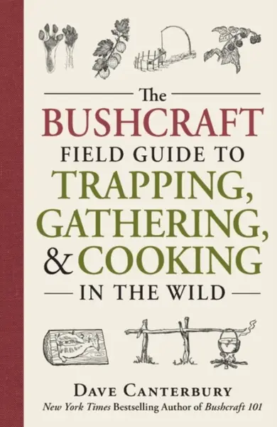 The Bushcraft Field Guide to Trapping, Gathering, and Cooking in the Wild - Dave Canterbury
