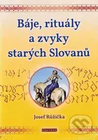 Báje, rituály a zvyky starých Slovanů - Josef Růžička - kniha z kategorie Mýty, pověsti a legendy