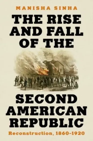 The Rise and Fall of the Second American Republic - Manisha  Sinha