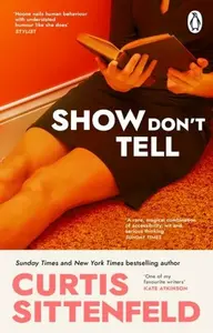 Show Don´t Tell - Curtis Sittenfeldová