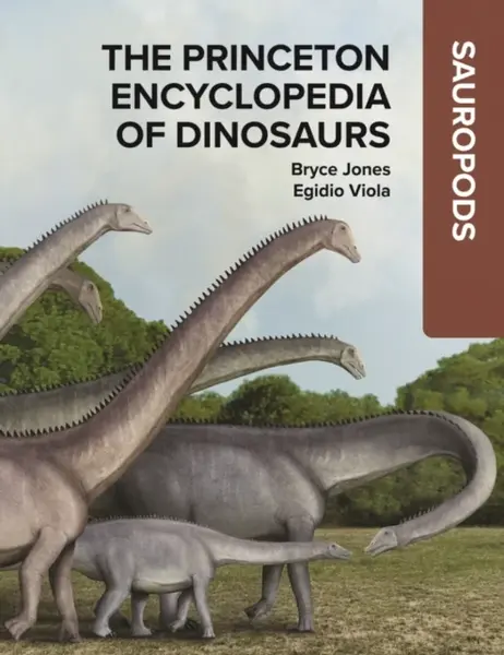 The Princeton Encyclopedia of Dinosaurs: Sauropods - Bryce Jones