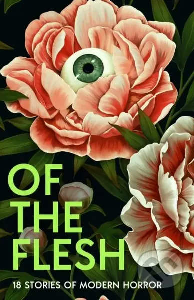 Of the Flesh (18 Stories of Modern Horror) - Adorah Nworah, Susan Barker, Robert Lautner, Michel Faber, Lucy Rose, Louisa Young, Lewis Hancox, Lavie…