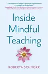 Inside Mindful Teaching - Roberta Schnorr