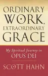 Ordinary Work, Extraordinary Grace - Scott W. Hahn