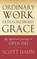 Ordinary Work, Extraordinary Grace - Scott W. Hahn