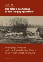 The Roma as Agents of the “G*psy Question” - Belonging, Mobility and Resettlement Policy in Socialist Czechoslovakia - Jan Ort