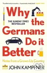 Why the Germans Do it Better (Notes from a Grown-Up Country) - John Kampfner
