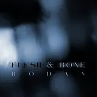 RODAN – Flesh & Bone
