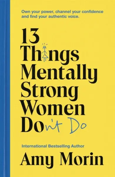 13 Things Mentally Strong Women Don't Do - Amy Morinová
