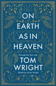 On Earth as in Heaven â€“ Through the Year With Tom Wright - Tom Wright