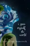 I Gave Myself The World - Catarine Hancock