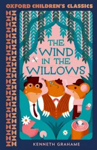Oxford Children''s Classics: The Wind in the Willows - Kenneth Grahame