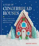 A Year of Gingerbread Houses - Kristine Samuell