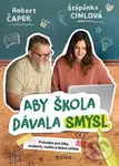Aby škola dávala smysl (Průvodce pro žáky, studenty, rodiče a dobré učitele) - Štěpánka Cimlová, Robert Čapek