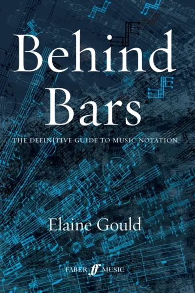 Behind Bars: The Definitive Guide To Music Notation - Elaine Gould