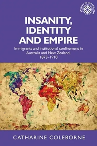 Insanity, identity and empire - Catharine  Coleborne