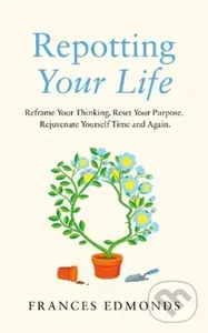 Repotting Your Life (Reframe Your Thinking. Reset Your Purpose. Rejuvenate Yourself Time and Again.) - Frances Edmonds