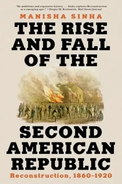 The Rise and Fall of the Second American Republic - Manisha  Sinha