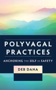 Polyvagal Practices - Deb Dana