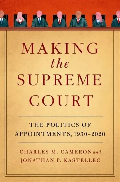 Making the Supreme Court - Charles M.  Cameron, Jonathan P.  Kastellec