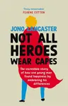 Not All Heroes Wear Capes - Jono Lancaster