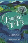 Haunted by Waters: A Journey into the Irish Countryside - Daire Whelan